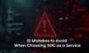 SOC as a Service: Steer Clear of 10 Common Pitfalls in 2025